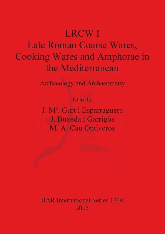 LRCW I. Late Roman Coarse Wares Cooking Wares and Amphorae in the Mediterranean: Archaeology and Archaeometry: Archaeology and Archaeometry: 1340 (British Archaeological Reports International Series)