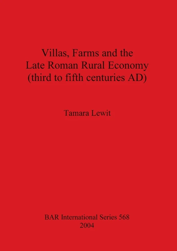 Villas Farms and the Late Roman Rural Economy (third to fifth centuries AD): 568 (British Archaeological Reports International Series)
