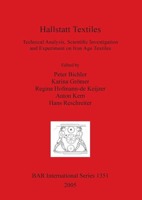 Hallstatt Textiles: Technical Analysis, Scientific Investigation and Experiment on Iron Age Textiles: 1351 (British Archaeological Reports International Series)