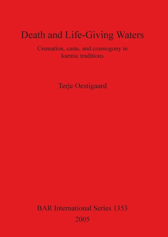 Death and Life-Giving Waters: Cremation, caste, and cosmogony in karmic traditions: 1353 (British Archaeological Reports International Series)