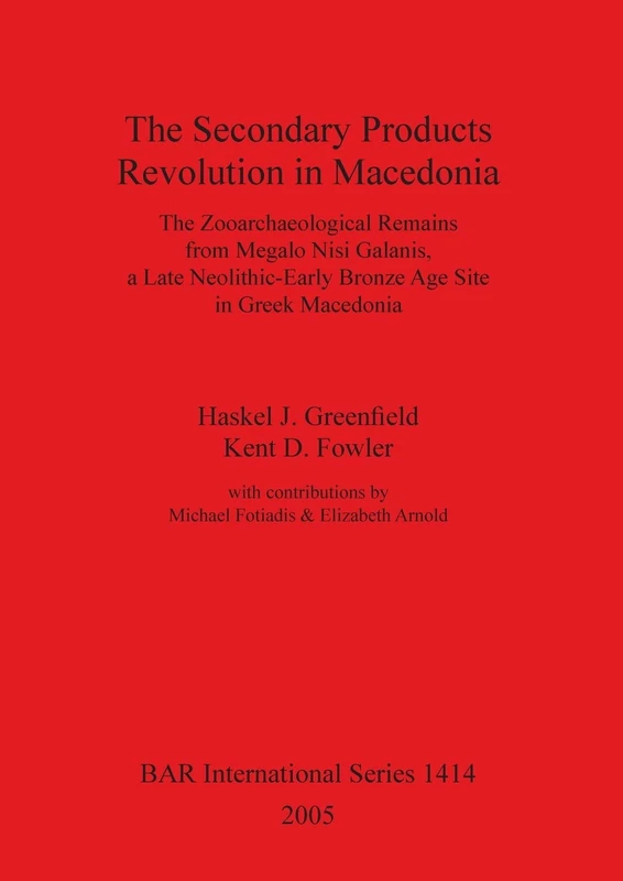 The Secondary Products Revolution in Macedonia: The Zooarchaeological Remains from Megalo Nisi Galanis, a Late Neolithic-Early Bronze Age Site in ... Archaeological Reports International Series)