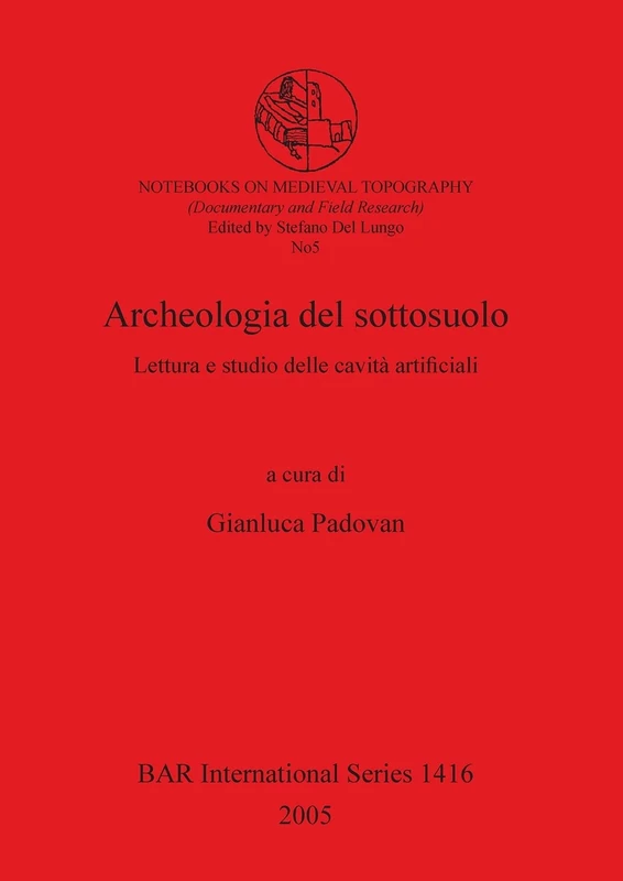 Archeologia del sottosuolo: Lettura e studio delle cavità artificiali: 1416 (British Archaeological Reports International Series)