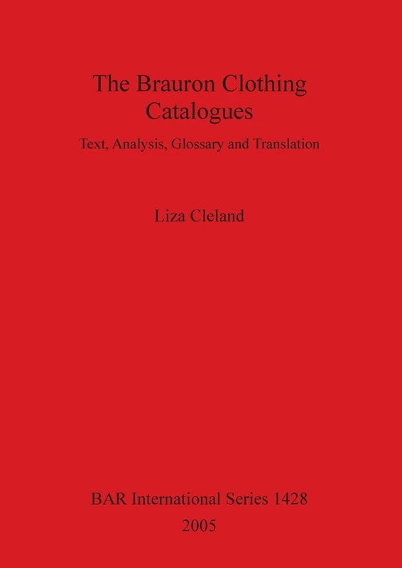The Brauron Clothing Catalogues: Text, Analysis, Glossary and Translation: 1428 (British Archaeological Reports International Series)