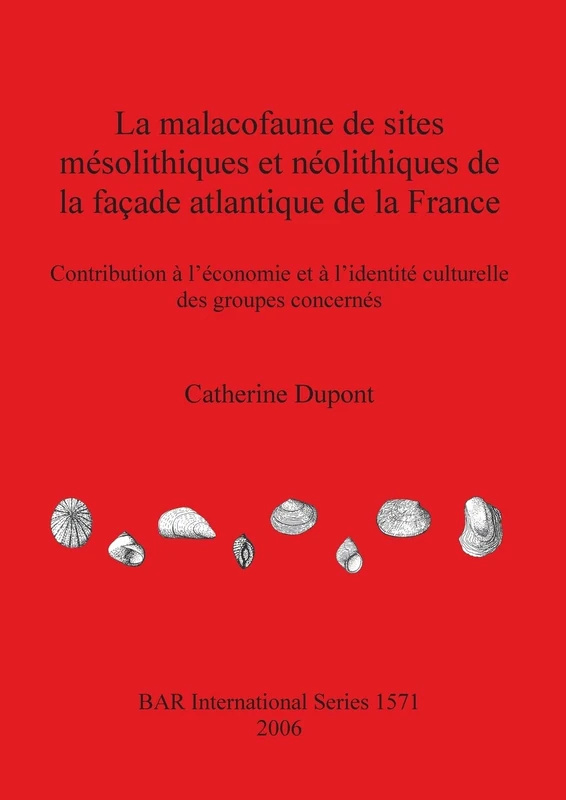La Malacofaune De Sites Mesolithiques Et Neolithiques De La Acade Atlantique De La France: Contribution à l'économie et à l'identité culturelle des ... Archaeological Reports International Series)