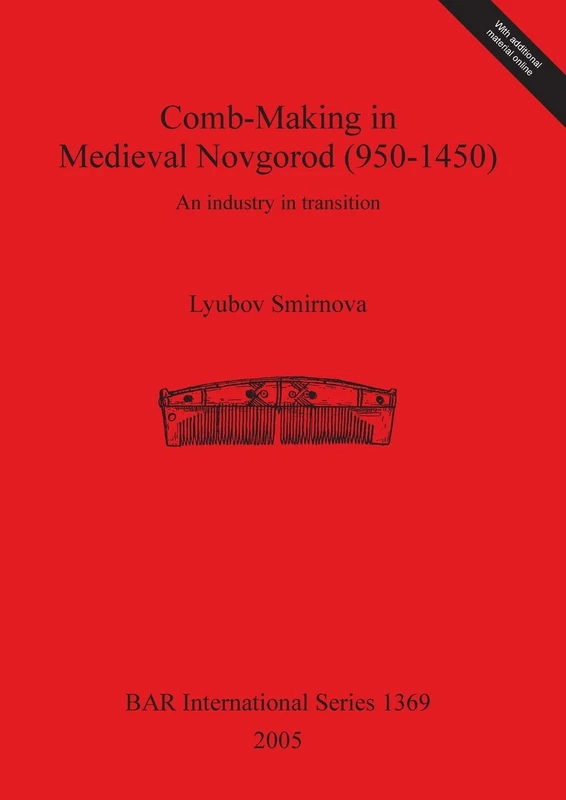 Comb-making in Medieval Novgorod (950-1450): An industry in transition: 1369 (British Archaeological Reports International Series)