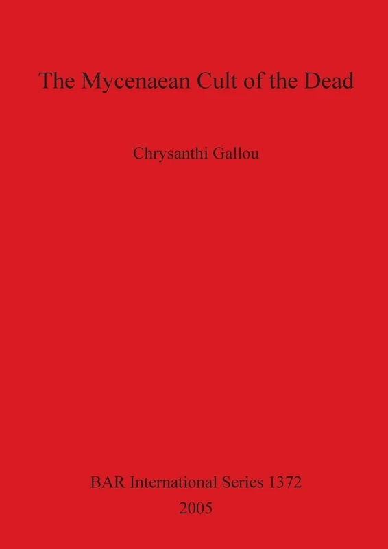 The Mycenaean Cult of the Dead: 1372 (British Archaeological Reports International Series)