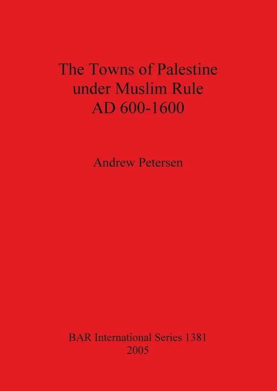 The Towns of Palestine Under Muslim Rule AD 600-1600: 1381 (British Archaeological Reports International Series)