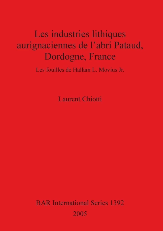 Les industries lithiques aurignaciennes de l'abri Pataud Dordogne France: Les fouilles de Hallam L. Movius Jr.: 1392 (British Archaeological Reports International Series)