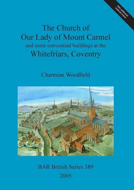 The Church of Our Lady of Mount Carmel and some conventual buildings at the Whitefriars, Coventry: 389 (British Archaeological Reports British Series)