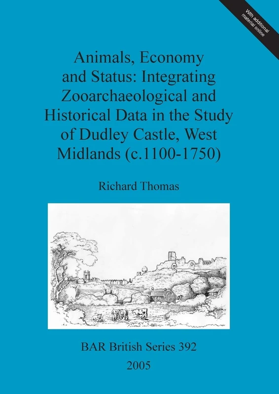 Animals, economy and status: Integrating zooarchaeological and historical data in the study of Dudley castle, West Midlands (c.1100-1750): 392 (British Archaeological Reports British Series)