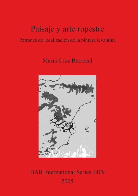 Paisaje y arte rupestre Patrones de localización de la pintura levantina: Patrones de localización de la pintura levantina: 1409 (British Archaeological Reports International Series)