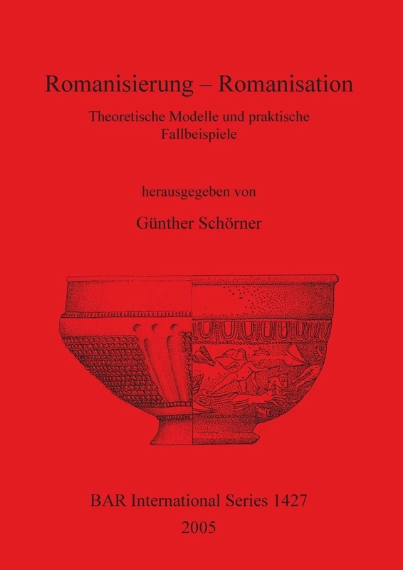 Romanisierung - Romanisation Theoretische Modelle und praktische Fallbeispiele: Theoretische Modelle und praktische Fallbeispiele: 1427 (British Archaeological Reports International Series)