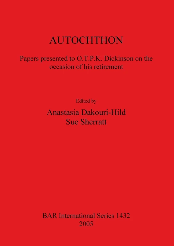AUTOCHTHON Papers presented to O.T.P.K. Dickinson on the occasion of his retirement: Papers presented to O.T.P.K. Dickinson on the occasion of his ... Archaeological Reports International Series)