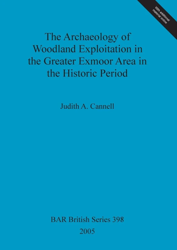 The Archaeology of woodland exploitation in the greater Exmoor area in the historic period: 398 (British Archaeological Reports British Series)