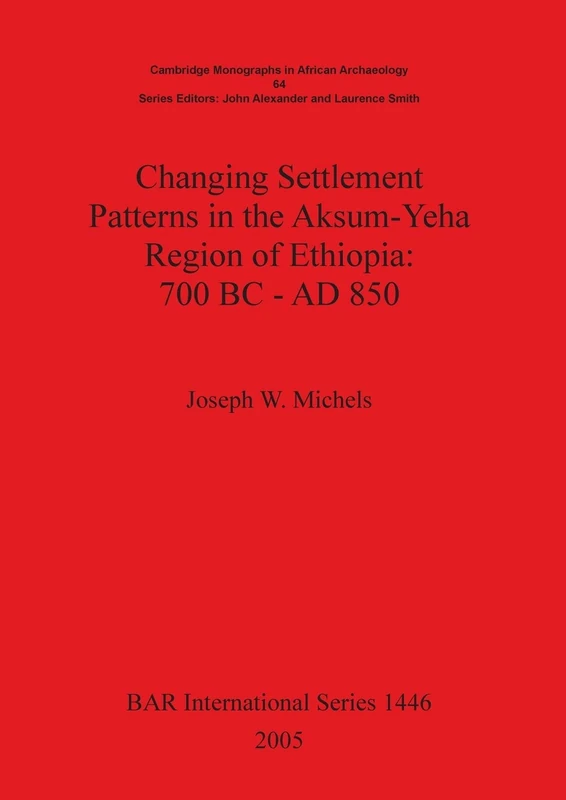 Changing Settlement Patterns in the Aksum-Yeha Region of Ethiopia: 700 BC - AD 850: 1446 (British Archaeological Reports International Series)