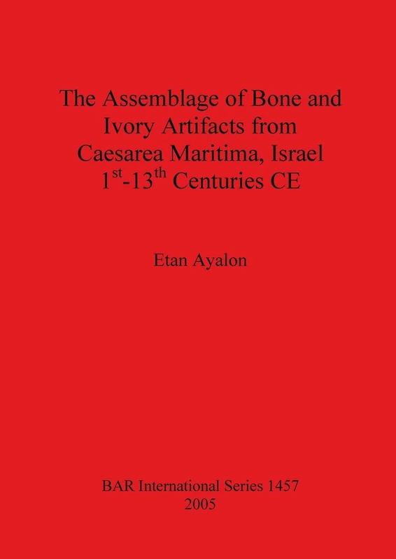 The Assemblage of Bone and Ivory Artifacts from Caesarea Maritima Israel: 1457 (British Archaeological Reports International Series)