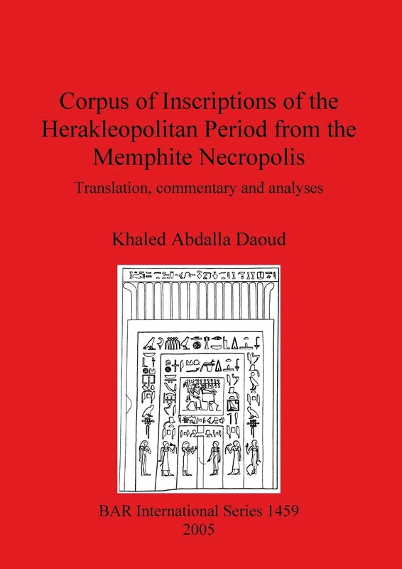 Corpus of Inscriptions of the Herakleopolitan Period from the Memphite Necropolis: Translation, commentary and analyses: 1459 (British Archaeological Reports International Series)