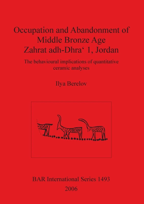 Occupation and Abandonment of Middle Bronze Age Zahrat adh-Dhra' 1 Jordan: The behavioural implications of quantitative ceramic analyses: 1493 (British Archaeological Reports International Series)