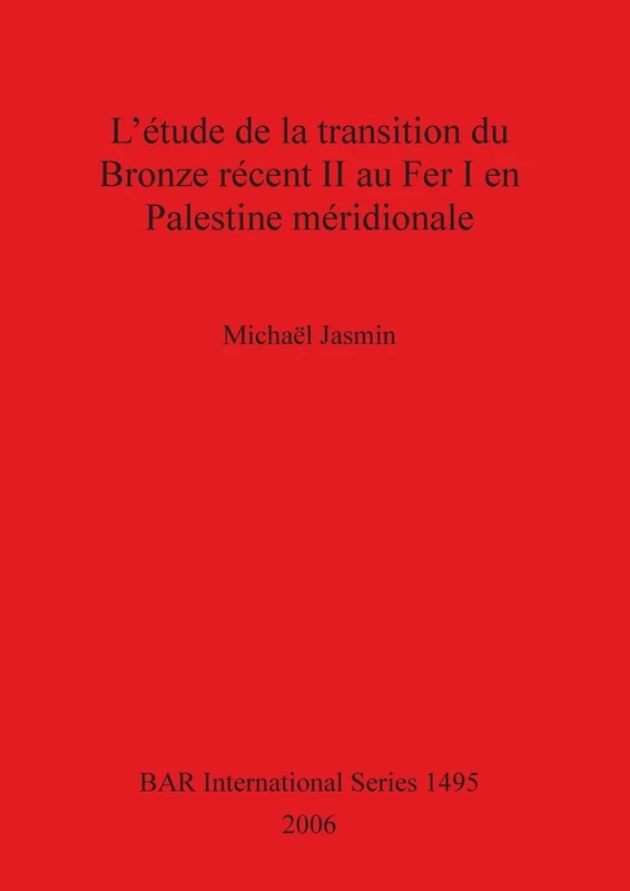L' etude de la transition du Bronze recent II au Fer I en Palestine meridionale: 1495 (British Archaeological Reports International Series)