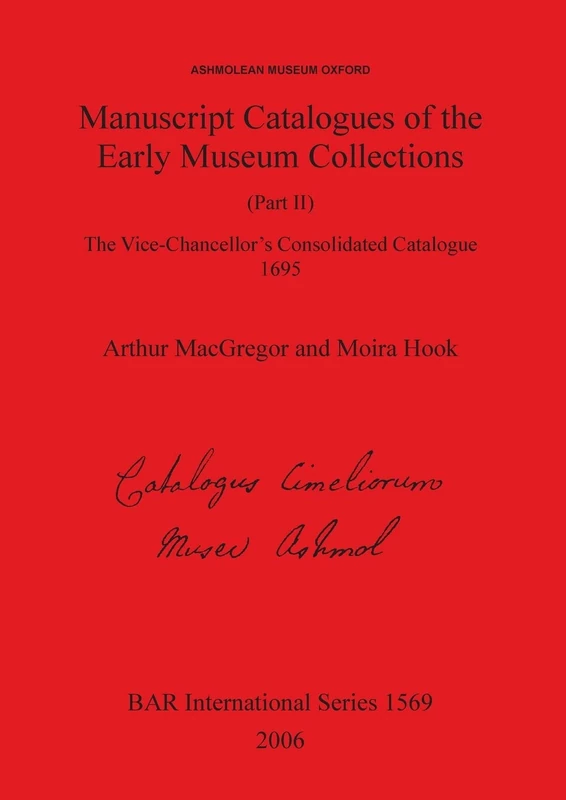 Ashmolean Museum - Manuscript Catalogues of the Early Museum Collections (Part II). The Vice-Chancellor's Consolidated Catalogue 1695: The ... Archaeological Reports International Series) - Image 1