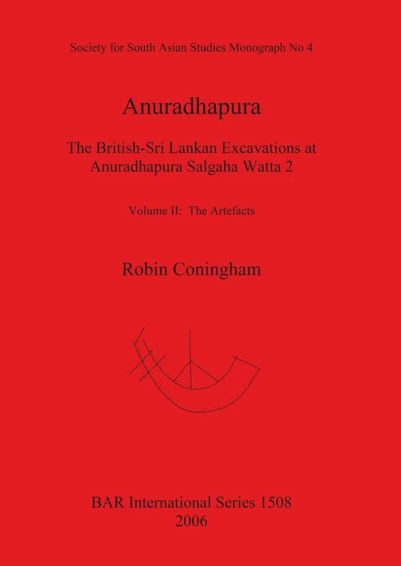 Anuradhapura The British-Sri Lankan Excavations at Anuradhapura Salgaha Watta 2: The British-Sri Lankan Excavations at Anuradhapura Salgaha Watta 2. ... Archaeological Reports International Series)