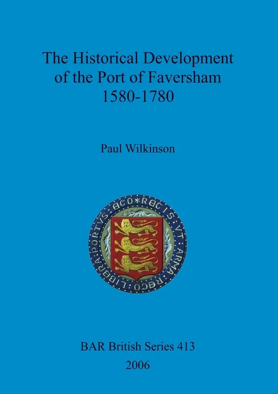 The Historical Development of the Port of Faversham 1580-1780: 413 (British Archaeological Reports British Series)