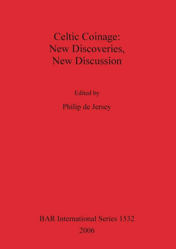 Celtic Coinage: New Discoveries, New Discussion: 1532 (British Archaeological Reports International Series)