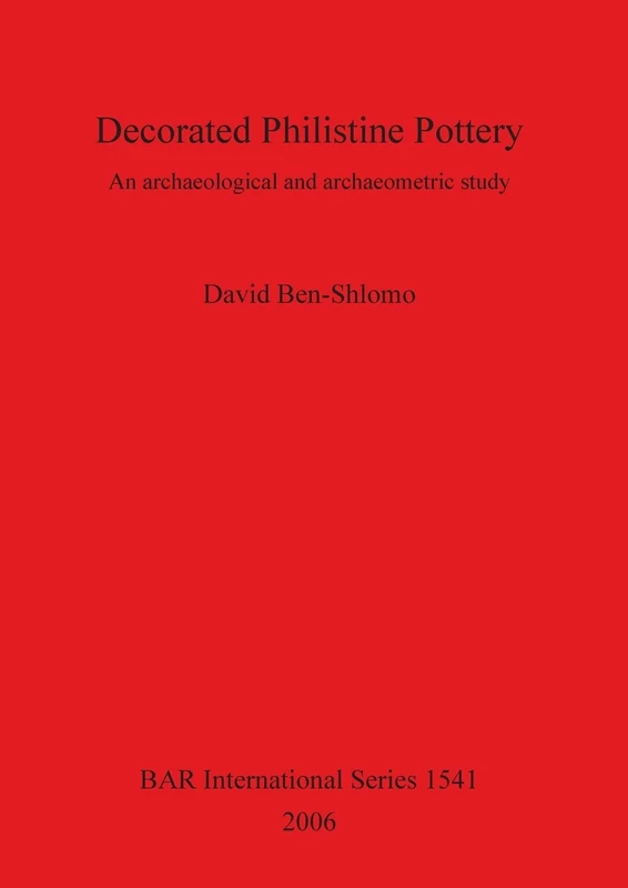 Decorated Philistine Pottery: An archaeological and archaeometric study: 1541 (British Archaeological Reports International Series)