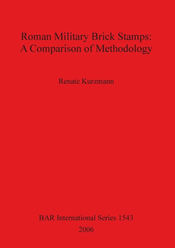 Roman Military Brick Stamps: A Comparison of Methodology: 1543 (British Archaeological Reports International Series)