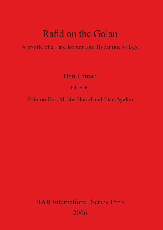 Rafid on the Golan: A profile of a Late Roman and Byzantine villlage: 1555 (British Archaeological Reports International Series)