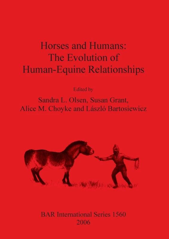 Horses and Humans: The Evolution of Human-Equine Relationships: 1560 (British Archaeological Reports International Series)