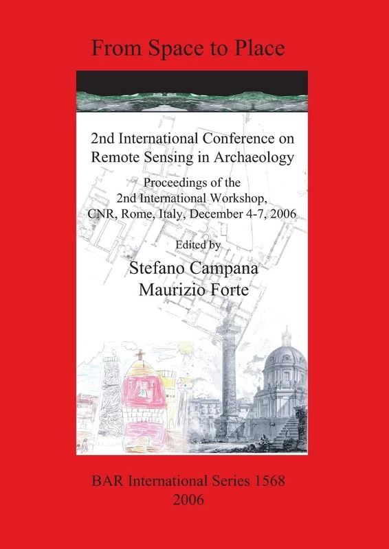 From Space to Place: 2nd International Conference on Remote Sensing in Archaeology. Proceedings of the 2nd International Workshop CNR Rome Italy ... Archaeological Reports International Series)