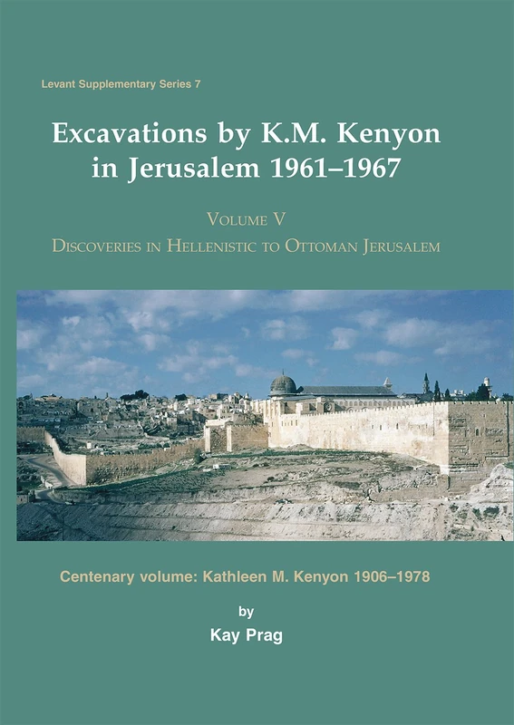 Excavations by K. M. Kenyon in Jerusalem 1961-1967: Volume V Discoveries in Hellenistic to Ottoman Jerusalem Centenary volume: Kathleen M. Kenyon 1906-1978: 7 (Levant Supplementary Series)