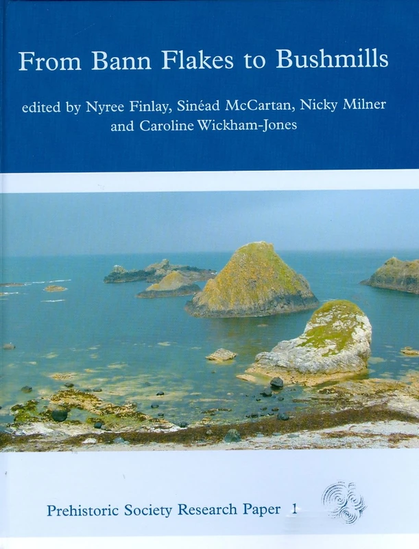 From Bann Flakes to Bushmills: Papers in Honour of Professor Peter Woodman (Prehistoric Society Research Paper, 1)