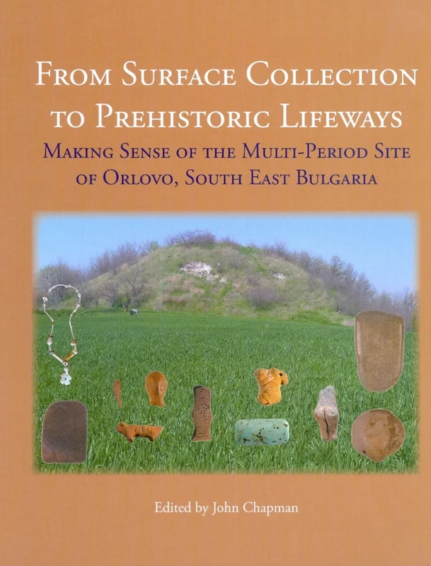 From Surface Collection to Prehistoric Lifeways: Making Sense of the Multi-Period Site of Orlovo, South East Bulgaria