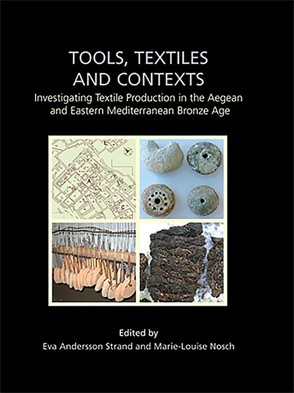 Tools, Textiles and Contexts: Investigating Textile Production in the Aegean and Eastern Mediterranean Bronze Age: 21 (Ancient Textiles Series)