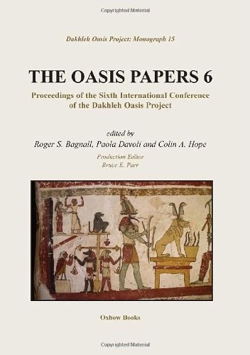 The Oasis Papers 6: Proceedings of the Sixth International Conference of the Dakhleh Oasis Project: 15 (Dakhleh Oasis Papers)