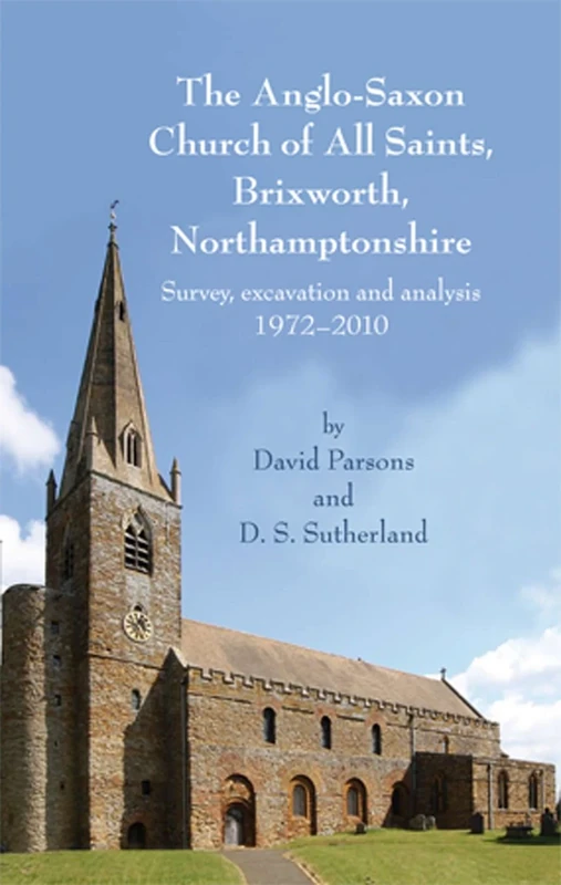 The Anglo-Saxon Church of All Saints, Brixworth, Northamptonshire: Survey, Excavation and Analysis, 1972-2010