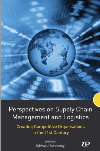 Perspectives on Supply Chain Management and Logistics: Creating Competitive Organisations in the 21st Century