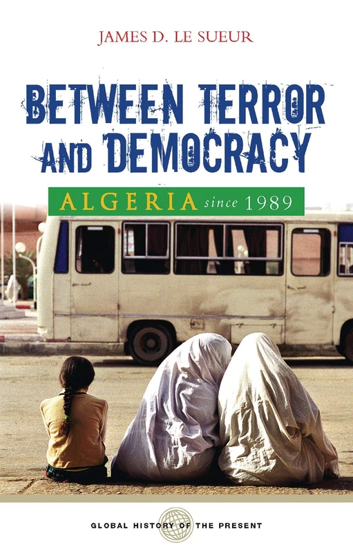 Algeria since 1989: Between Terror and Democracy (Global History of the Present)