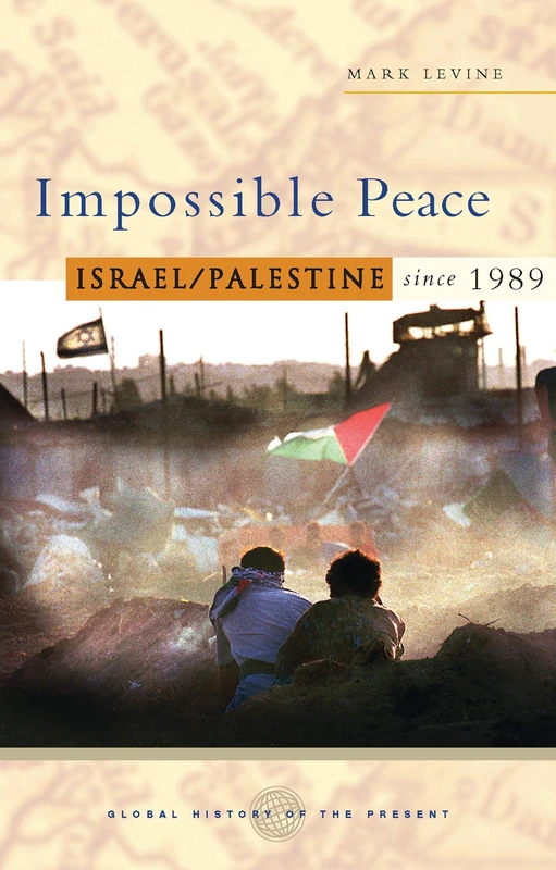 Impossible Peace: Israel/Palestine since 1989 (Global History of the Present)