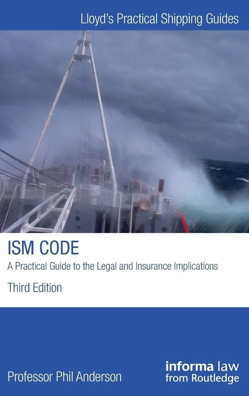The ISM Code: A Practical Guide to the Legal and Insurance Implications: A Practical Guide to the Legal and Insurance Implications (Lloyd's Practical Shipping Guides)