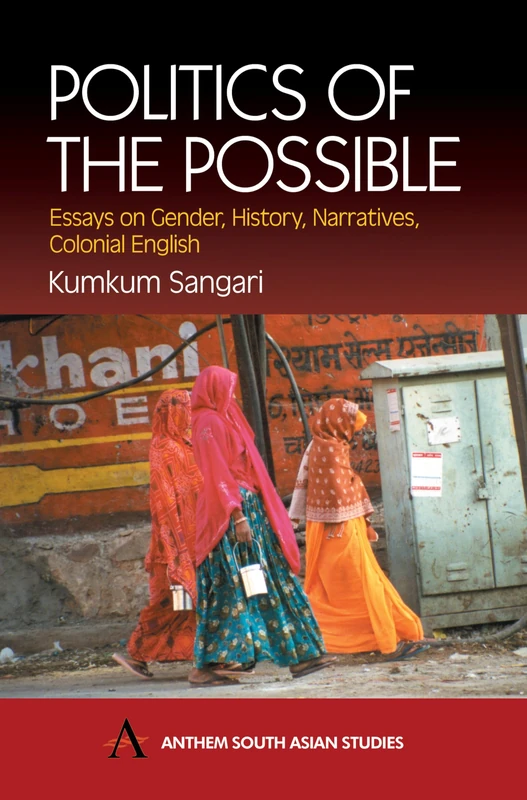 Politics of the Possible: Essays on Gender, History, Narratives, Colonial English (Anthem South Asian Studies)