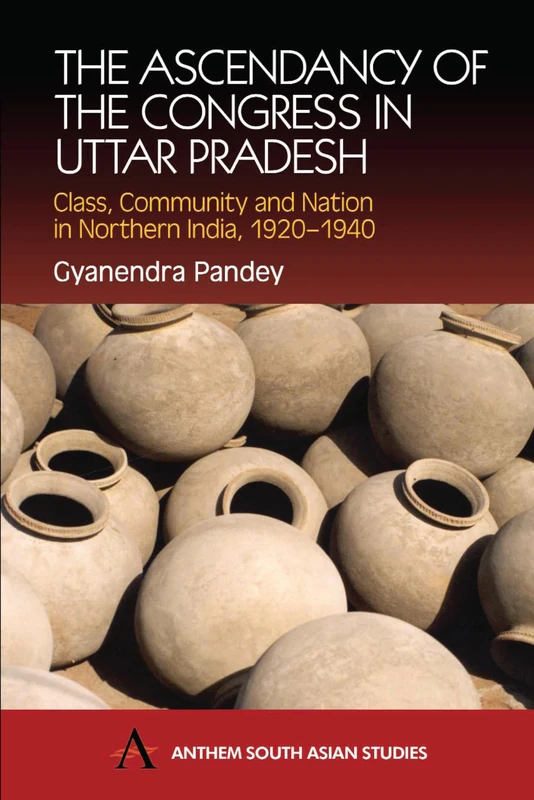 The Ascendancy of the Congress in Uttar Pradesh: Class, Community and Nation in Northern India, 1920-1940 (Anthem South Asian Studies) - Image 1