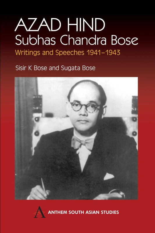 Azad Hind: Subhas Chandra Bose, Writing and Speeches 1941-1943 (Anthem South Asian Studies)