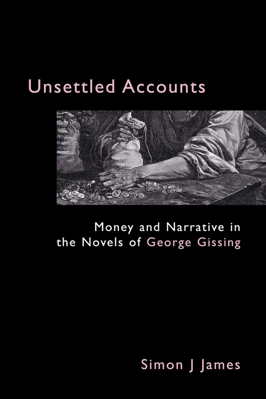 Unsettled Accounts: Money and Narrative in the Novels of George Gissing (Anthem Nineteenth-Century Series)