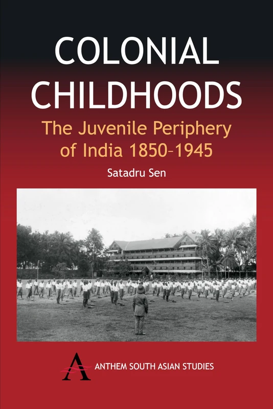 Colonial Childhoods: The Juvenile Periphery of India 1850-1945 (Anthem South Asian Studies)