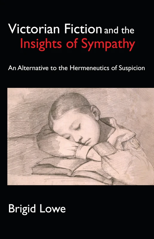 Victorian Fiction and the Insights of Sympathy : An Alternative to the Hermeneutics of Suspicion (Anthem Nineteenth Century Studies)