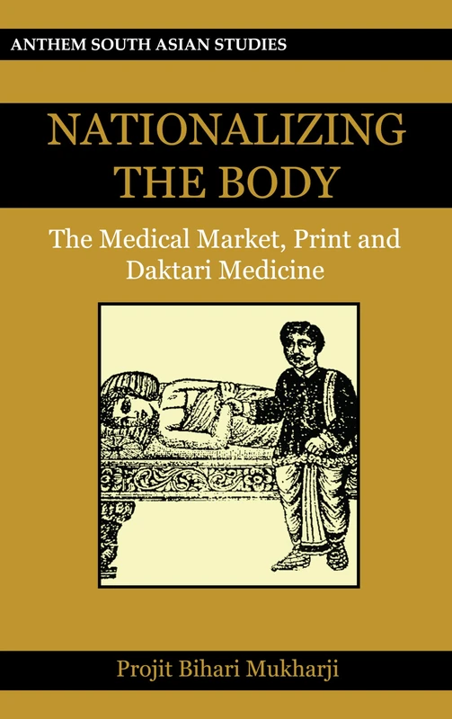 Nationalizing the Body: The Medical Market, Print and Daktari Medicine: 1 (Key Issues in Modern Sociology, 1)