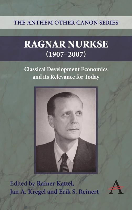 Ragnar Nurkse (1907-2007): Classical Development Economics and its Relevance for Today: 1 (Anthem Other Canon Economics, 1) - Image 1